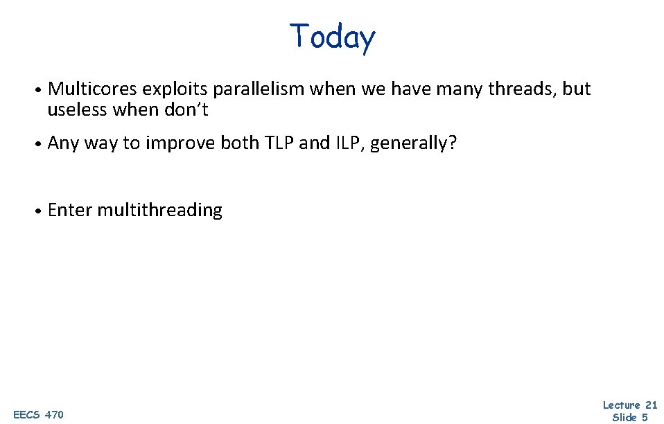 Today • Multicores exploits parallelism when we have many threads, but useless when don’t