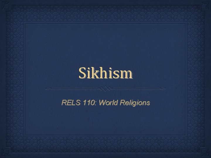 Sikhism RELS 110: World Religions 