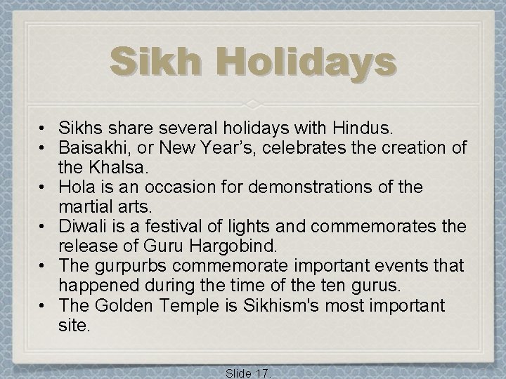 Sikh Holidays • Sikhs share several holidays with Hindus. • Baisakhi, or New Year’s,