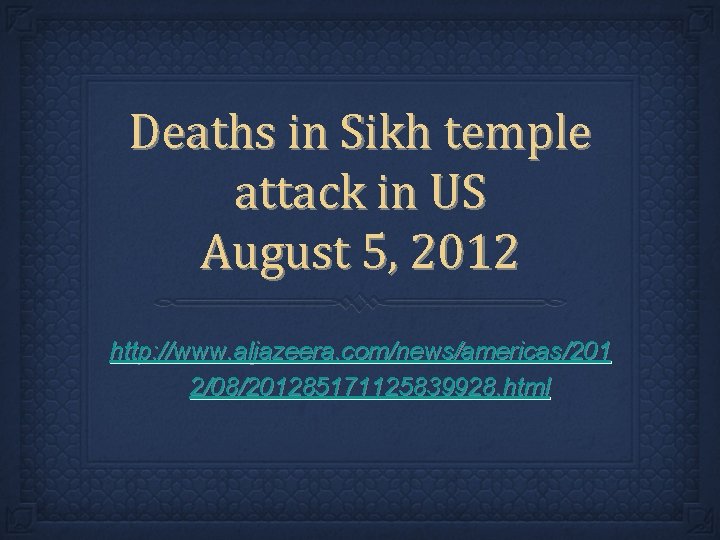 Deaths in Sikh temple attack in US August 5, 2012 http: //www. aljazeera. com/news/americas/201