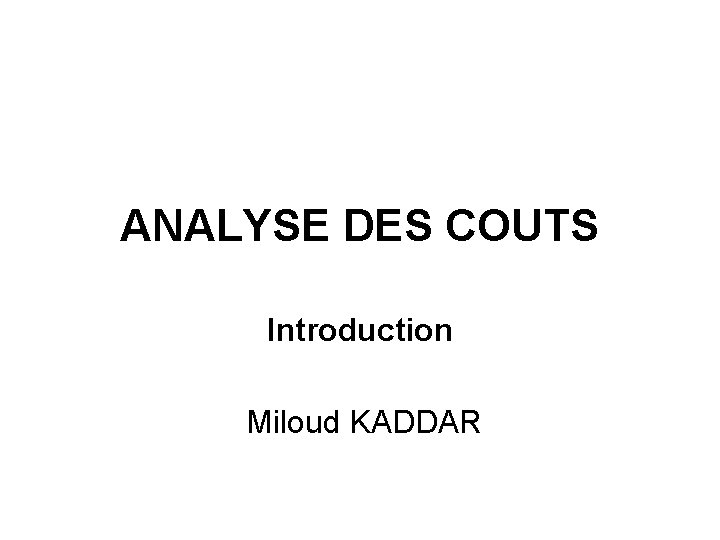 ANALYSE DES COUTS Introduction Miloud KADDAR 