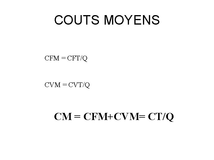 COUTS MOYENS CFM = CFT/Q CVM = CVT/Q CM = CFM+CVM= CT/Q 