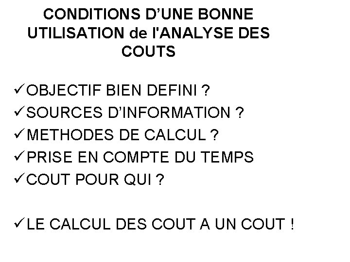 CONDITIONS D’UNE BONNE UTILISATION de l'ANALYSE DES COUTS ü OBJECTIF BIEN DEFINI ? ü