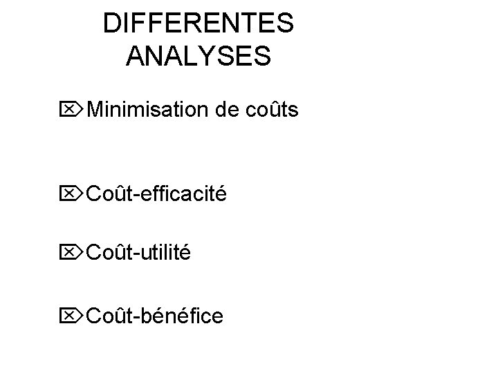 DIFFERENTES ANALYSES ÖMinimisation de coûts ÖCoût-efficacité ÖCoût-utilité ÖCoût-bénéfice 