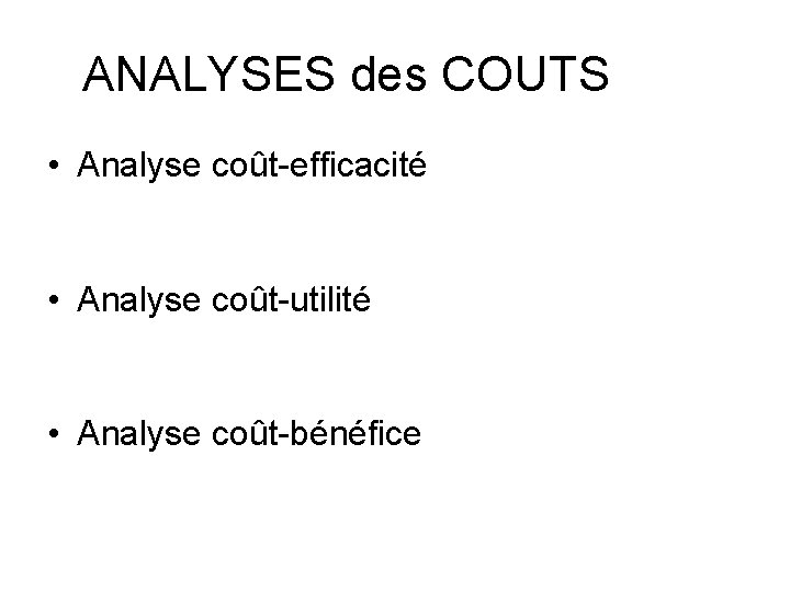 ANALYSES des COUTS • Analyse coût-efficacité • Analyse coût-utilité • Analyse coût-bénéfice 