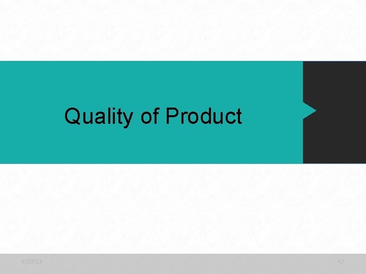 Quality of Product 8/10/13 62 