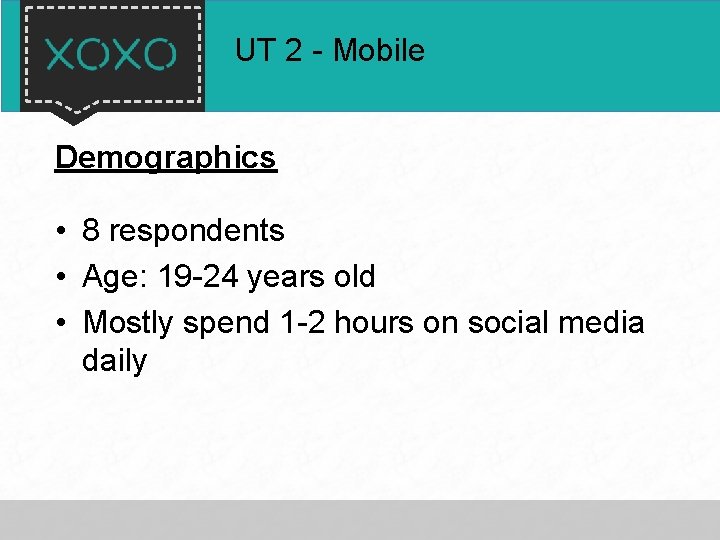 UT 2 - Mobile Demographics • 8 respondents • Age: 19 -24 years old