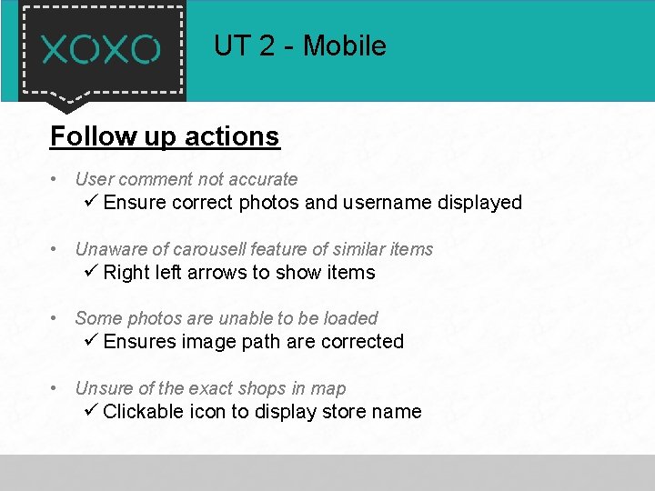 UT 2 - Mobile Follow up actions • User comment not accurate ü Ensure