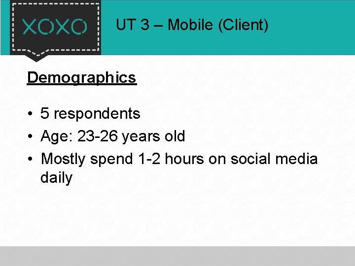 UT 3 – Mobile (Client) Demographics • 5 respondents • Age: 23 -26 years