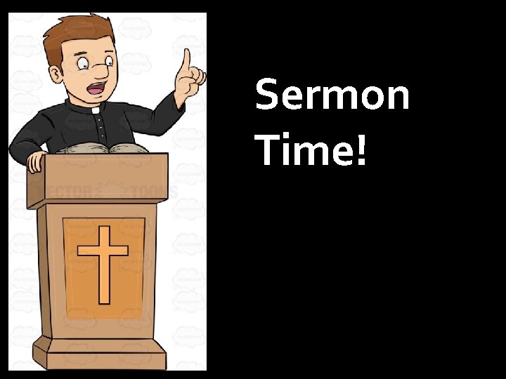 Sermon Time! 