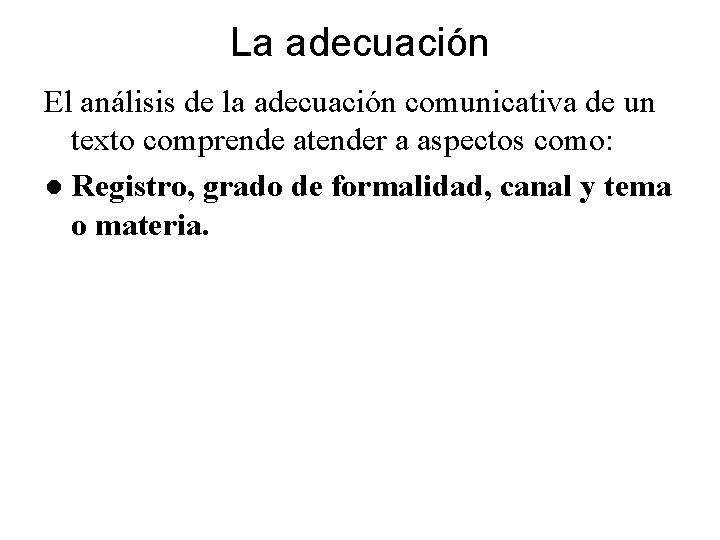 La adecuación El análisis de la adecuación comunicativa de un texto comprende atender a La adecuación El análisis de la adecuación comunicativa de un texto comprende atender a