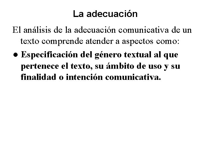 La adecuación El análisis de la adecuación comunicativa de un texto comprende atender a La adecuación El análisis de la adecuación comunicativa de un texto comprende atender a