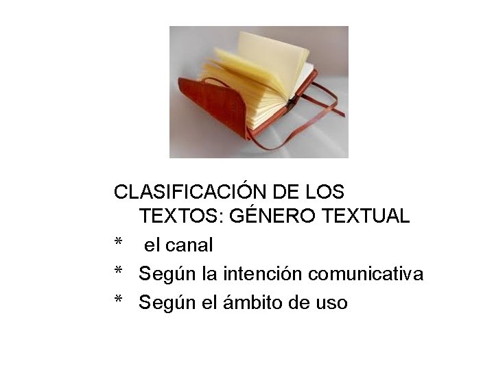 CLASIFICACIÓN DE LOS TEXTOS: GÉNERO TEXTUAL * el canal * Según la intención comunicativa CLASIFICACIÓN DE LOS TEXTOS: GÉNERO TEXTUAL * el canal * Según la intención comunicativa
