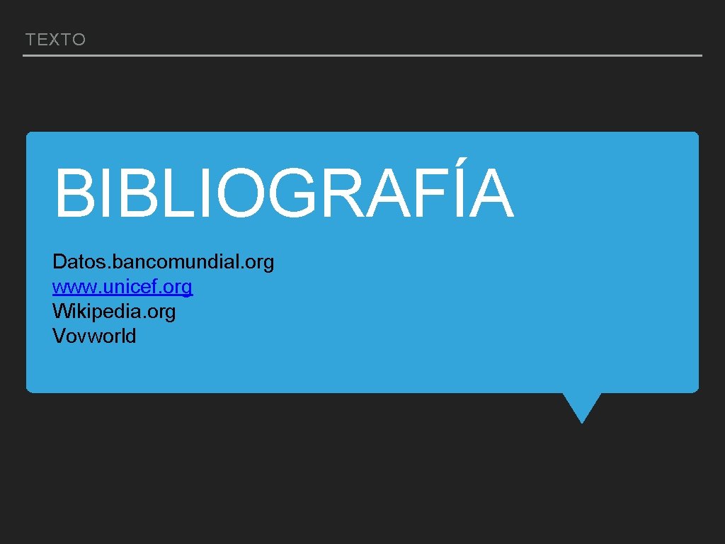 TEXTO BIBLIOGRAFÍA Datos. bancomundial. org www. unicef. org Wikipedia. org Vovworld 