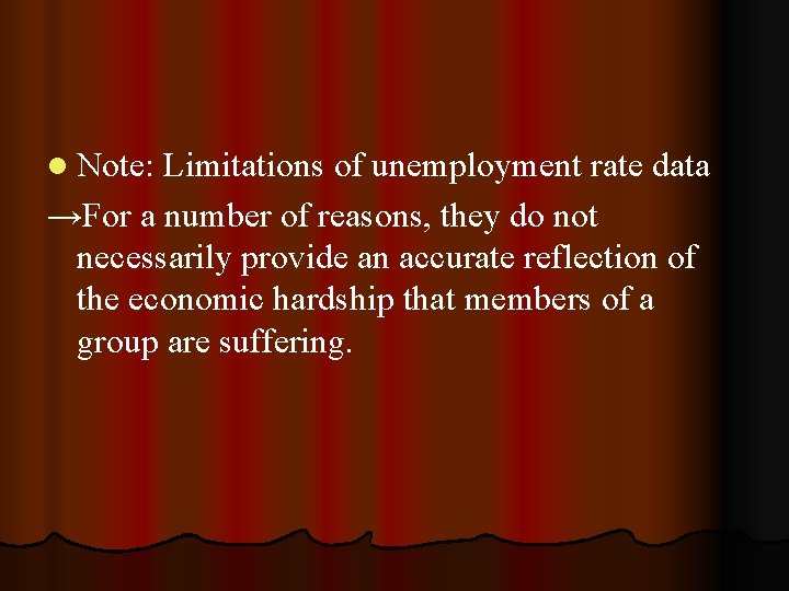 l Note: Limitations of unemployment rate data →For a number of reasons, they do