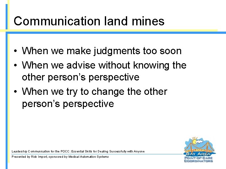Communication land mines • When we make judgments too soon • When we advise