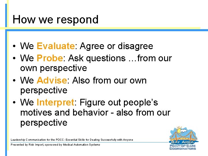 How we respond • We Evaluate: Agree or disagree • We Probe: Ask questions
