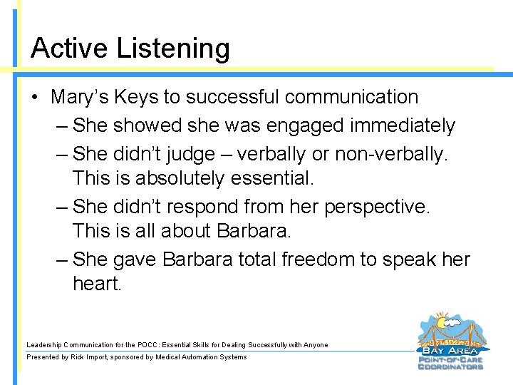Active Listening • Mary’s Keys to successful communication – She showed she was engaged