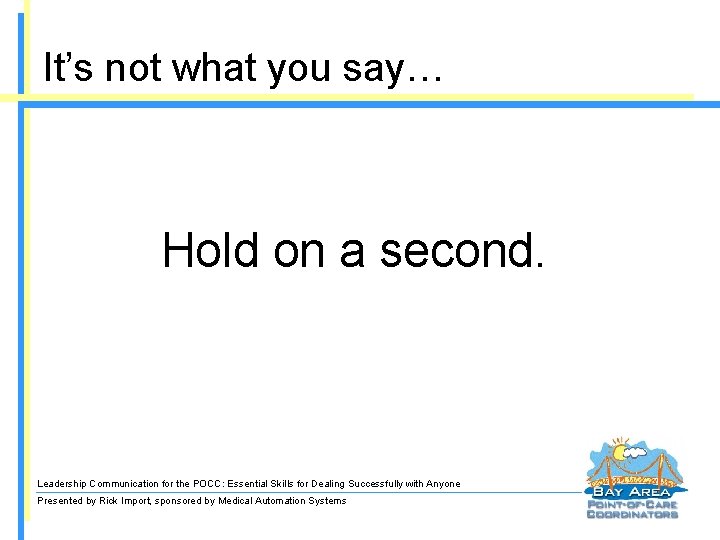 It’s not what you say… Hold on a second. Leadership Communication for the POCC: