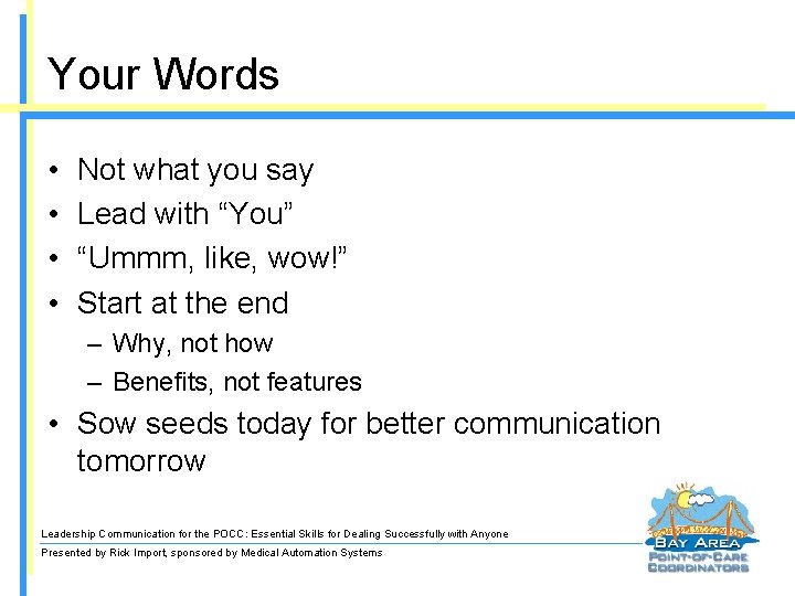 Your Words • • Not what you say Lead with “You” “Ummm, like, wow!”