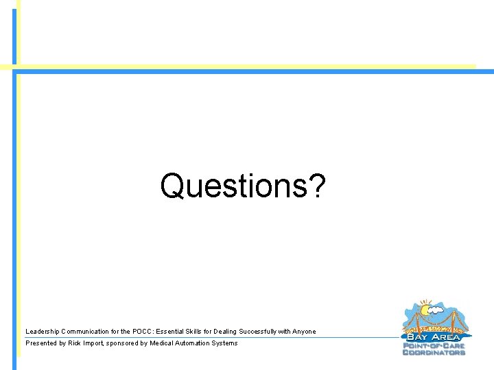 Questions? Leadership Communication for the POCC: Essential Skills for Dealing Successfully with Anyone Presented