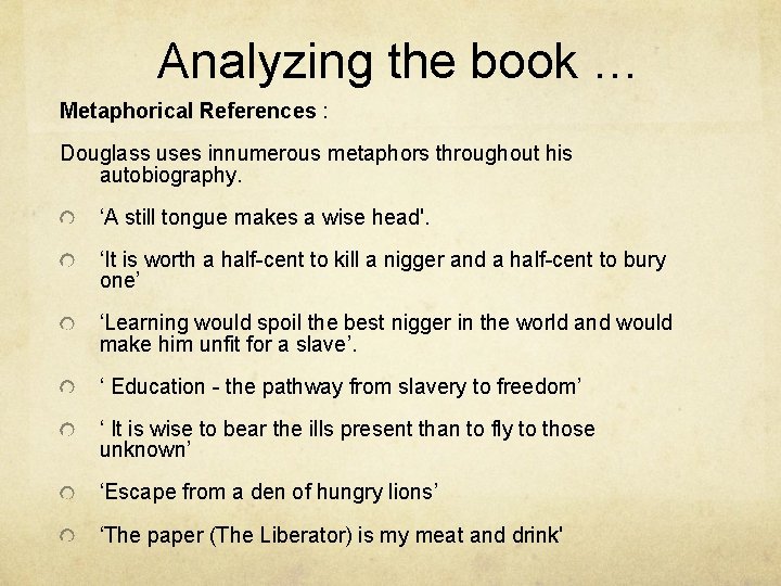 Analyzing the book … Metaphorical References : Douglass uses innumerous metaphors throughout his autobiography.