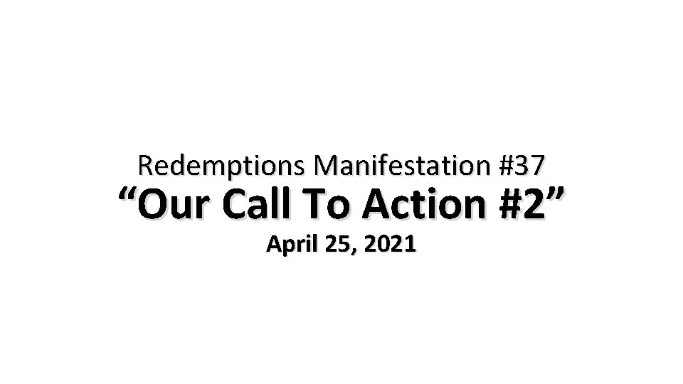 Redemptions Manifestation #37 “Our Call To Action #2” April 25, 2021 