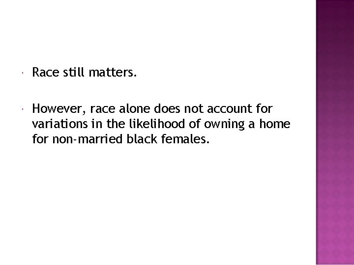  Race still matters. However, race alone does not account for variations in the