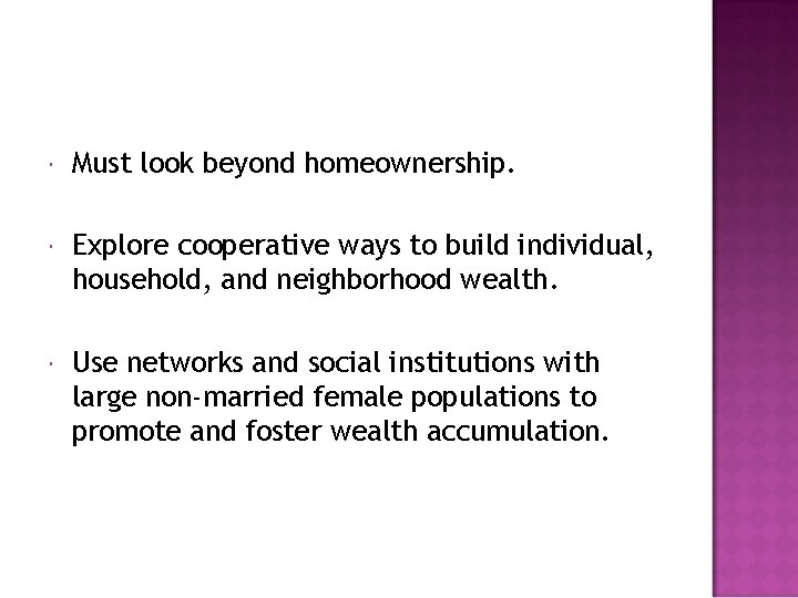  Must look beyond homeownership. Explore cooperative ways to build individual, household, and neighborhood