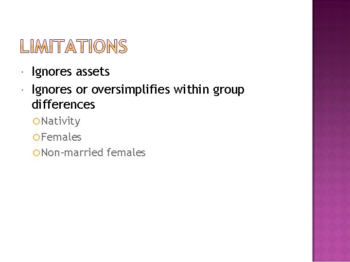  Ignores assets Ignores or oversimplifies within group differences Nativity Females Non-married females 