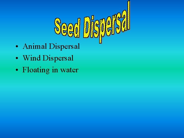  • Animal Dispersal • Wind Dispersal • Floating in water 