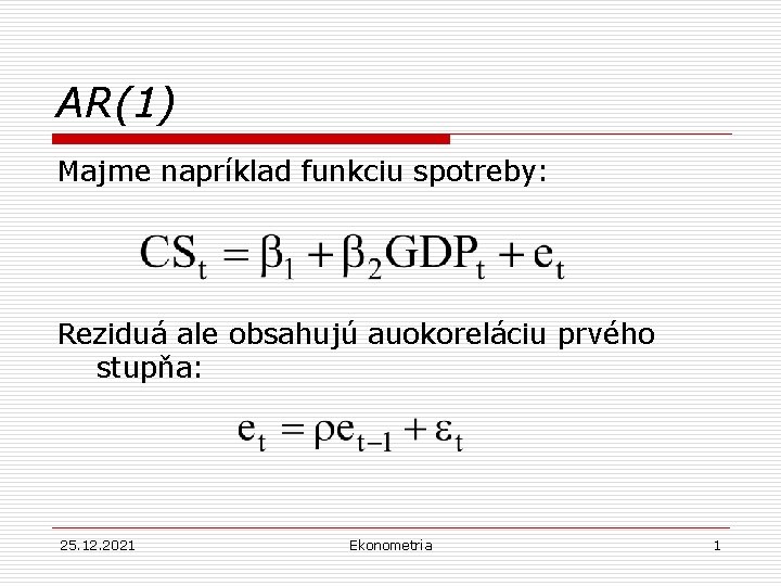 AR(1) Majme napríklad funkciu spotreby: Reziduá ale obsahujú auokoreláciu prvého stupňa: 25. 12. 2021