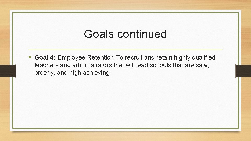 Goals continued • Goal 4: Employee Retention-To recruit and retain highly qualified teachers and