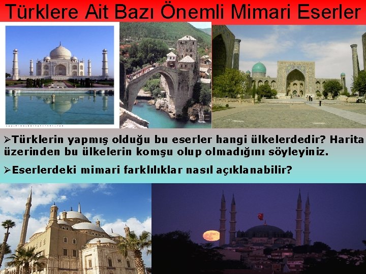 Türklere Ait Bazı Önemli Mimari Eserler ØTürklerin yapmış olduğu bu eserler hangi ülkelerdedir? Harita