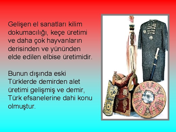 Gelişen el sanatları kilim dokumacılığı, keçe üretimi ve daha çok hayvanların derisinden ve yününden