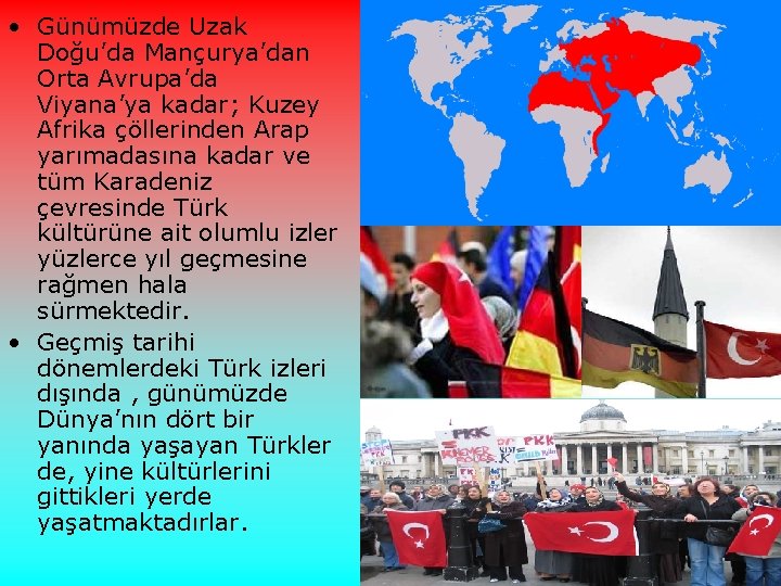  • Günümüzde Uzak Doğu’da Mançurya’dan Orta Avrupa’da Viyana’ya kadar; Kuzey Afrika çöllerinden Arap