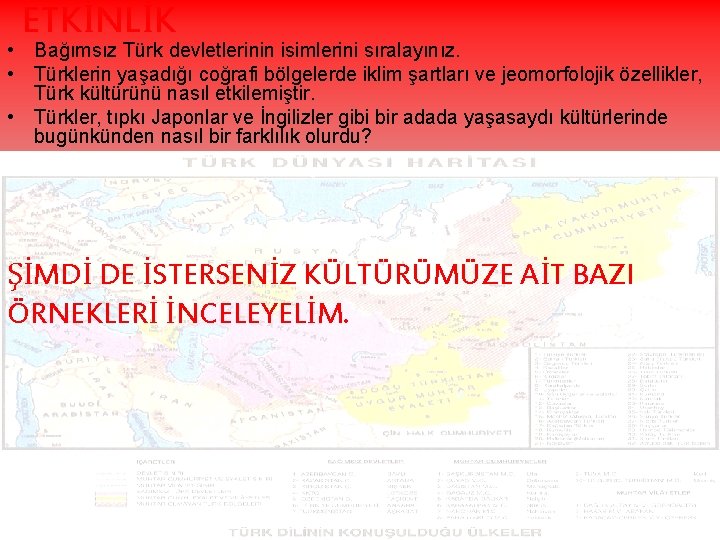 ETKİNLİK • Bağımsız Türk devletlerinin isimlerini sıralayınız. • Türklerin yaşadığı coğrafi bölgelerde iklim şartları