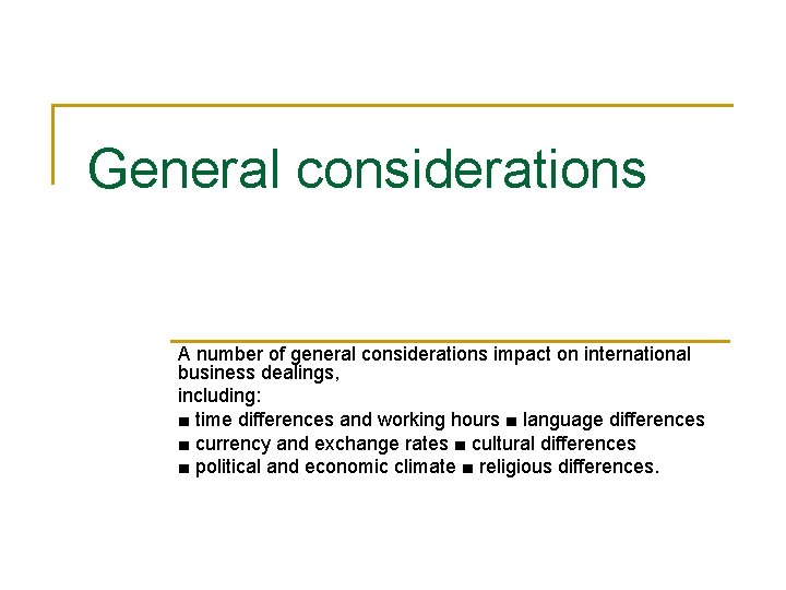 General considerations A number of general considerations impact on international business dealings, including: ■