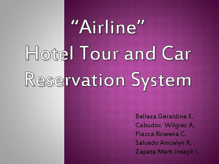 “Airline” Hotel Tour and Car Reservation System Belleza Geraldine E. Cabudoc Wilgiec A. Piacca