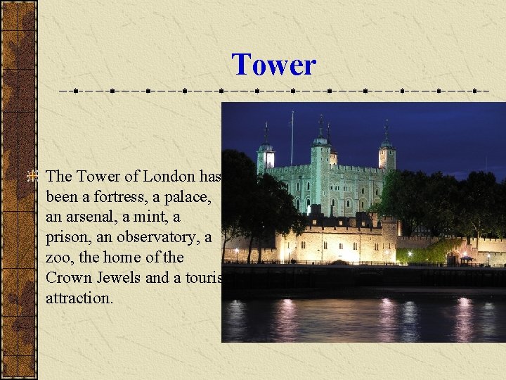 Tower The Tower of London has been a fortress, a palace, an arsenal, a