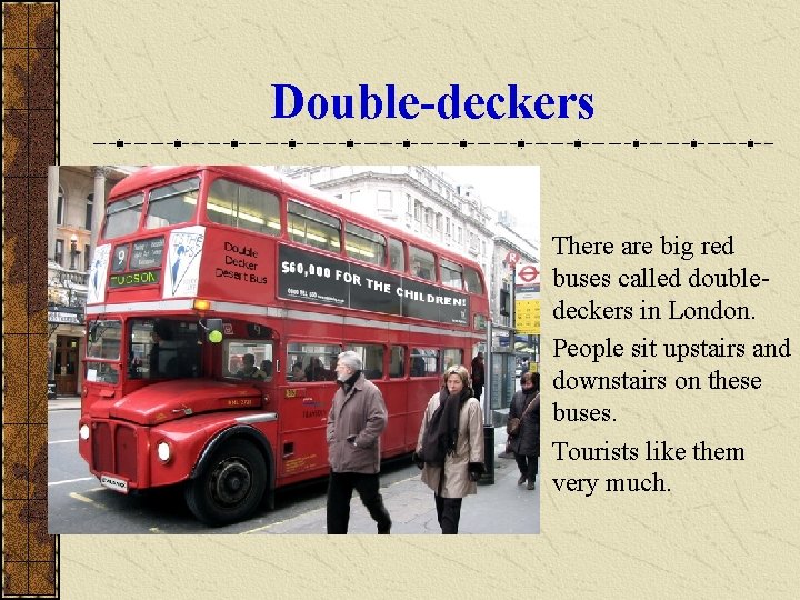 Double-deckers There are big red buses called doubledeckers in London. People sit upstairs and