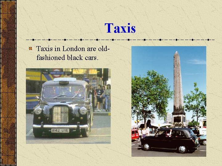 Taxis in London are oldfashioned black cars. 