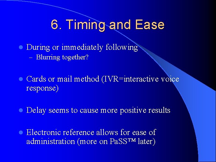 6. Timing and Ease l During or immediately following – Blurring together? l Cards