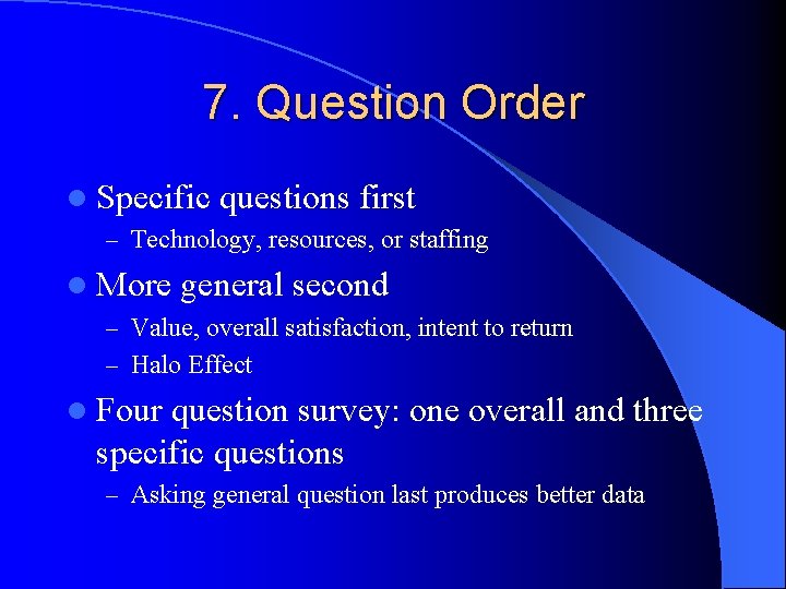 7. Question Order l Specific questions first – Technology, resources, or staffing l More