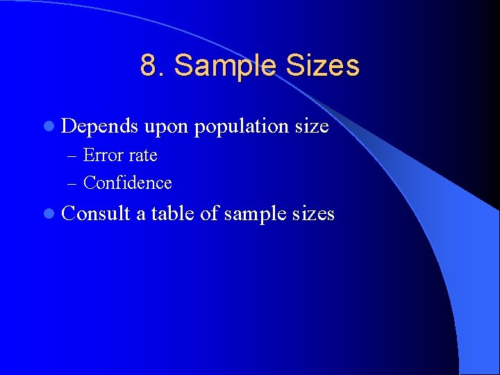 8. Sample Sizes l Depends upon population size – Error rate – Confidence l