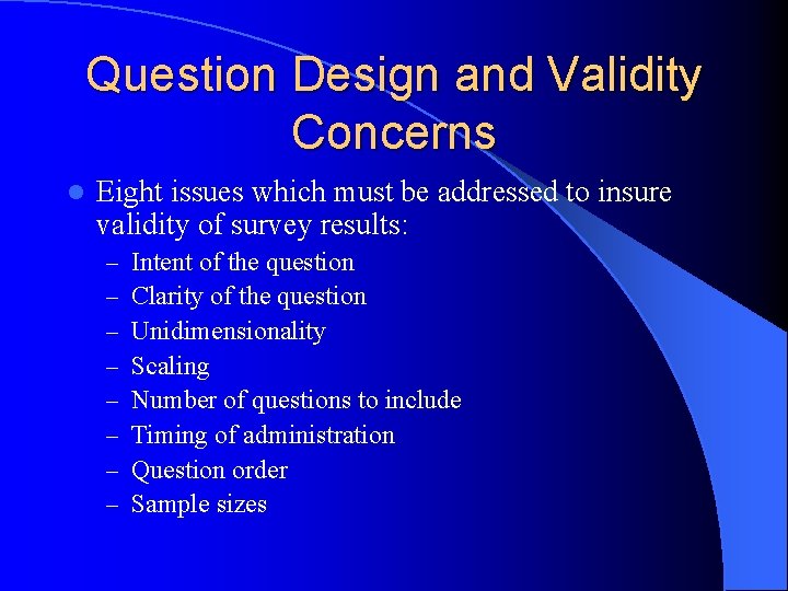 Question Design and Validity Concerns l Eight issues which must be addressed to insure