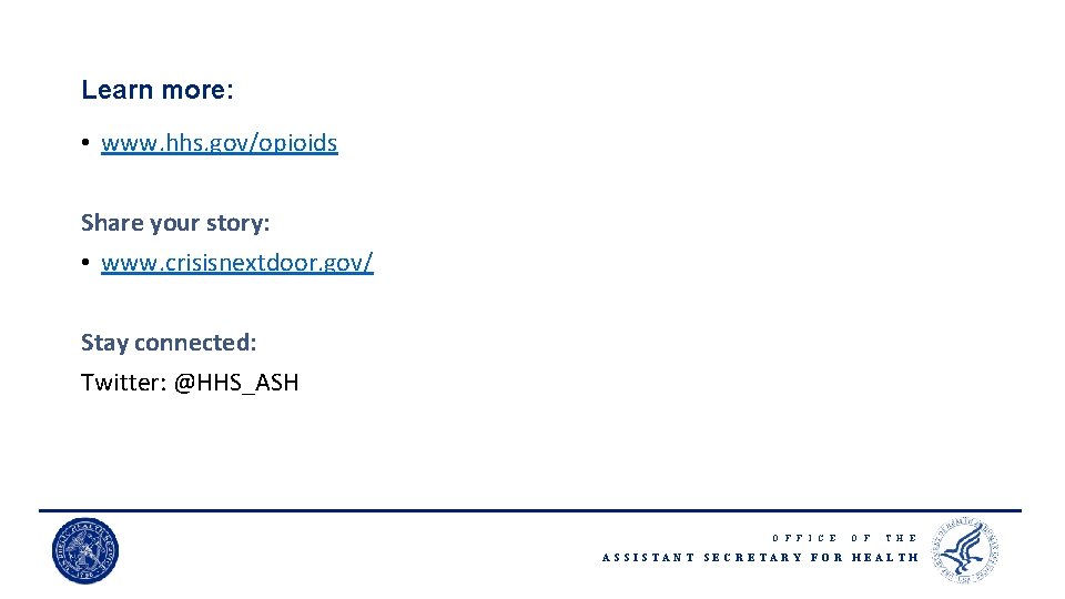 Learn more: • www. hhs. gov/opioids Share your story: • www. crisisnextdoor. gov/ Stay