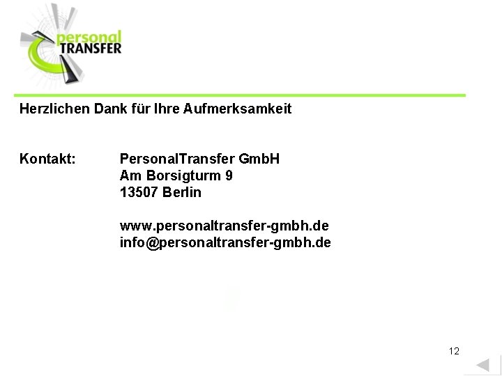 Herzlichen Dank für Ihre Aufmerksamkeit Kontakt: Personal. Transfer Gmb. H Am Borsigturm 9 13507