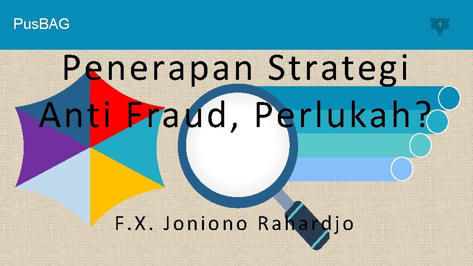 Pus. BAG 1 Penerapan Strategi Anti Fraud, Perlukah? F. X. Joniono Rahardjo 