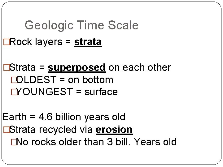 Geologic Time Scale �Rock layers = strata �Strata = superposed on each other �OLDEST